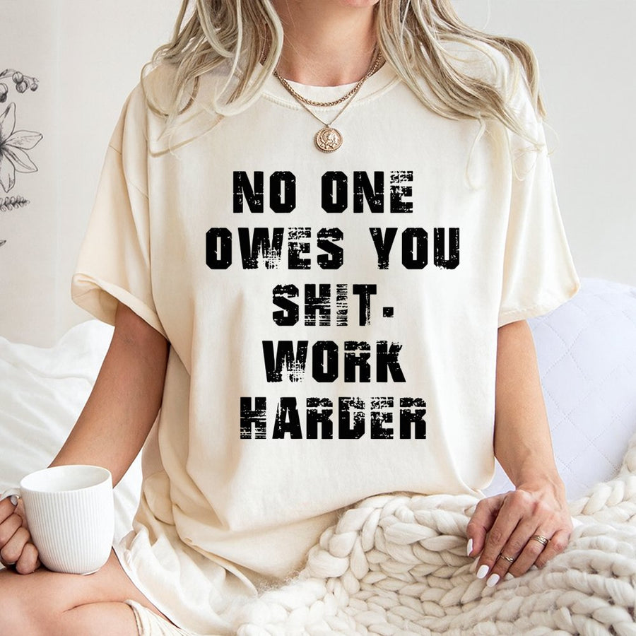 No One Owes You Shit Work Harder T-Shirt | Motivational Graphic Streetwear Tee | 100% Cotton Premium Quality | Gift for Hustlers and Entrepreneurs