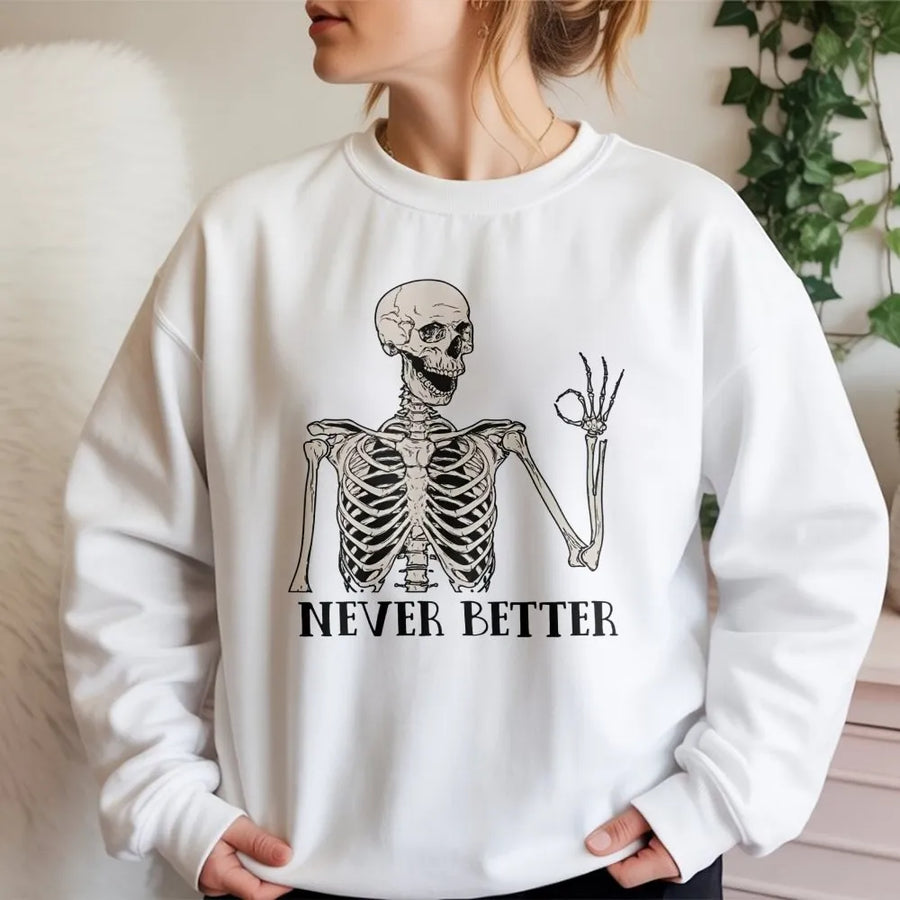 Never Better Skeleton Sweatshirt | Funny Sarcastic Graphic Crewneck | Premium Cotton Blend Cozy Pullover | Gift for Him Her Unisex Adult