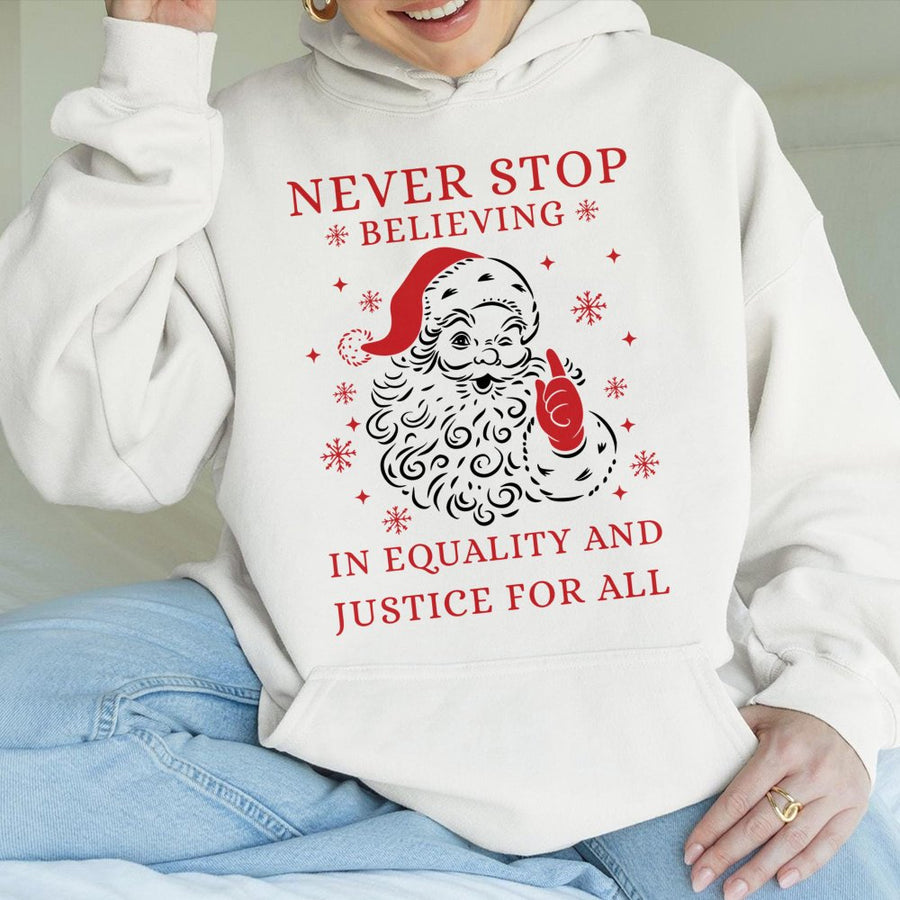 Never Stop Believing In Equality Santa Hoodie | Social Justice Christmas Sweatshirt | Premium Cotton Blend | Liberal Holiday Gift For Adults