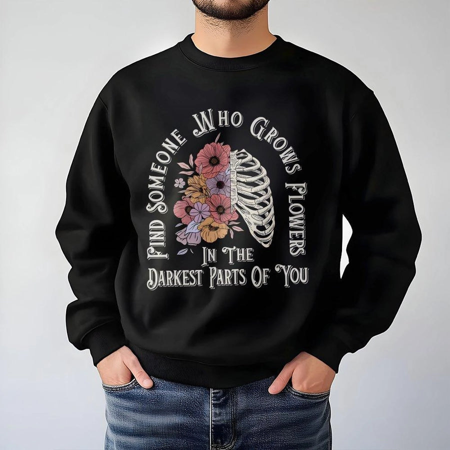 Find Someone Who Grows Flowers In The Darkest Parts Of You Sweatshirt | Floral Ribcage Graphic | Premium Cotton Blend | Aesthetic Mental Health Gift