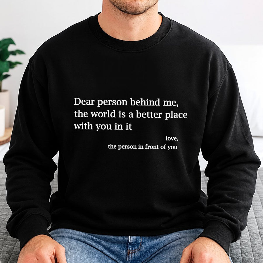 Dear Person Behind Me Sweatshirt | Inspirational Quote Graphic Tee | Premium Cotton Blend | Mental Health Awareness Gift for Him or Her