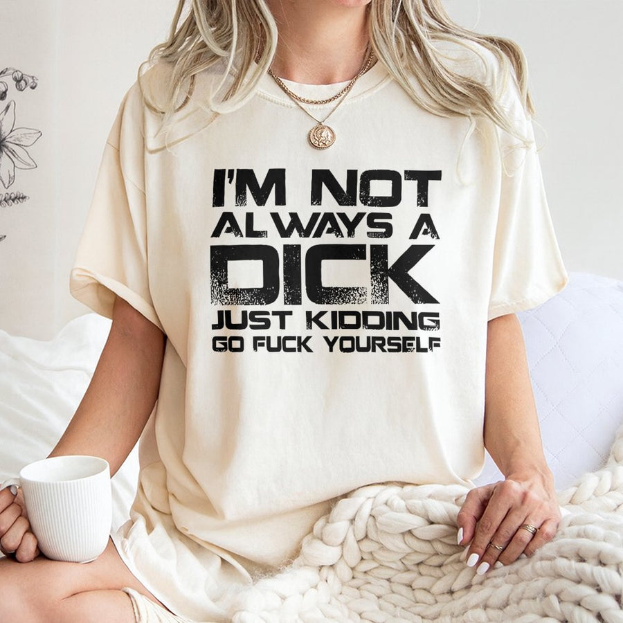 Sarcastic Quote T-Shirt | I'm Not Always A Dick Graphic | Premium Cotton Unisex Tee | Funny Gift For Him