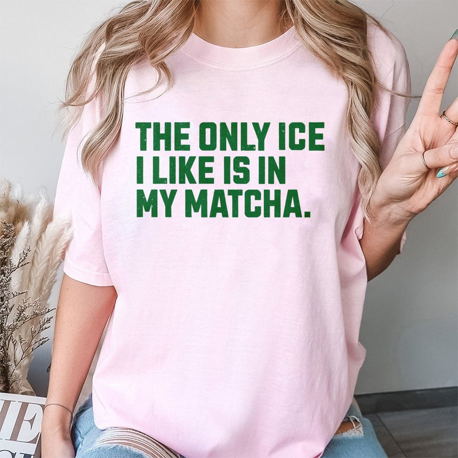 The Only Ice I Like Is In My Matcha T-Shirt | Funny Activist Graphic Tee | 100% Soft Cotton Premium Shirt | Gift For Matcha Tea Lovers & Social Justice Advocates