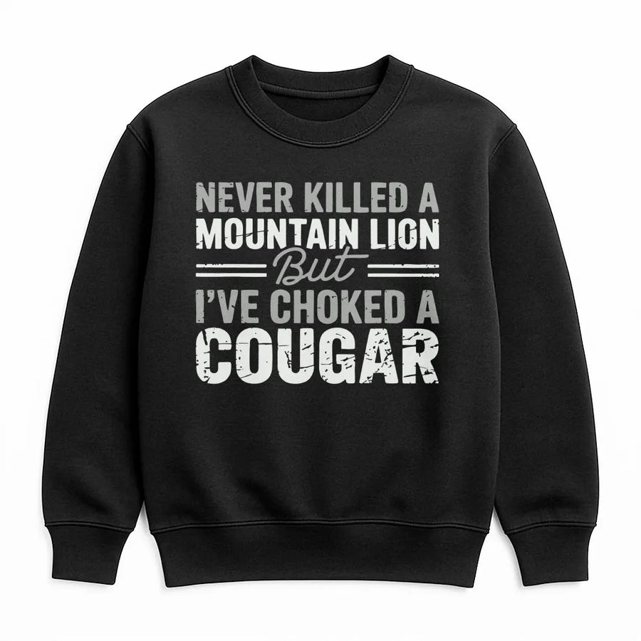 Funny Cougar Joke Sweatshirt | Sarcastic Meme Quote Pullover | Soft Cotton Blend | Adult Humor Gag Gift