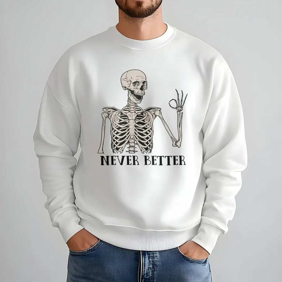 Never Better Skeleton Sweatshirt | Funny Sarcastic Graphic Crewneck | Premium Cotton Blend Cozy Pullover | Gift for Him Her Unisex Adult
