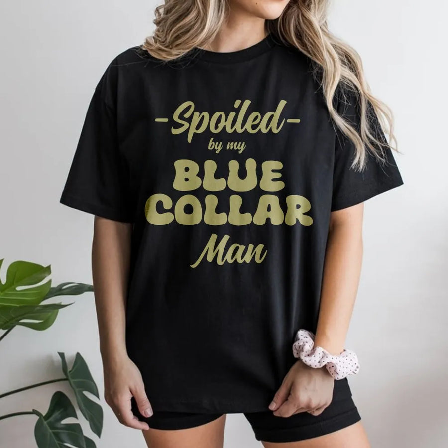 Spoiled By My Blue Collar Man T-Shirt | Funny Relationship Quote Tee | Soft Cotton Shirt | Gift for Blue Collar Wife or Girlfriend