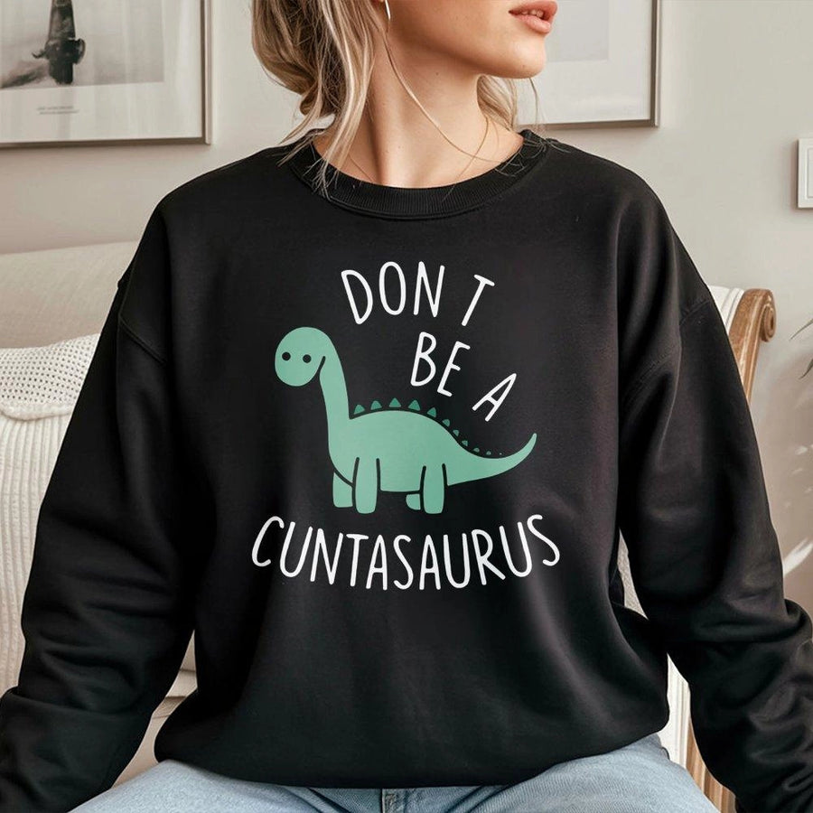 Dont Be A Cuntasaurus Sweatshirt | Funny Dinosaur Graphic Crewneck | Premium Cotton Blend | Sarcastic Rude Gift for Sassy Men and Women