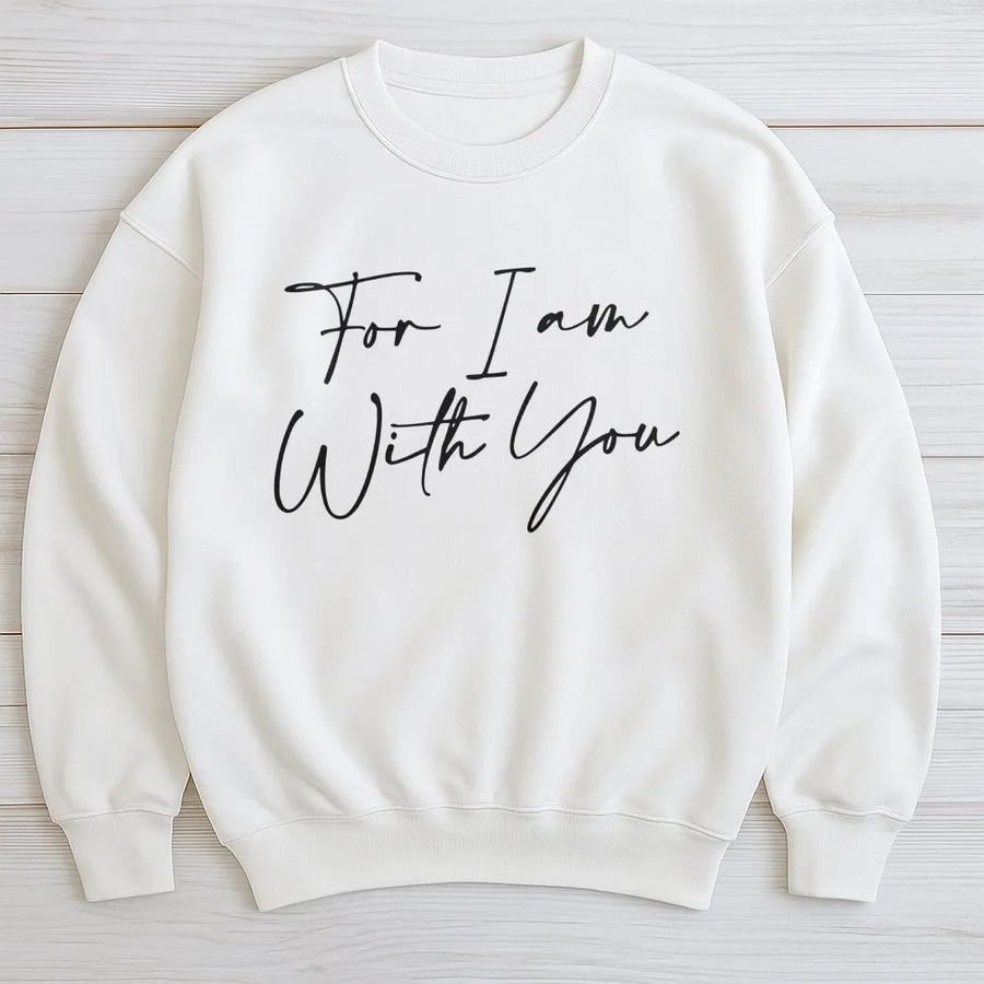 For I Am With You Sweatshirt | Minimalist Bible Verse Script Design | Premium Cotton Blend | Christian Gift For Men And Women Faith Apparel