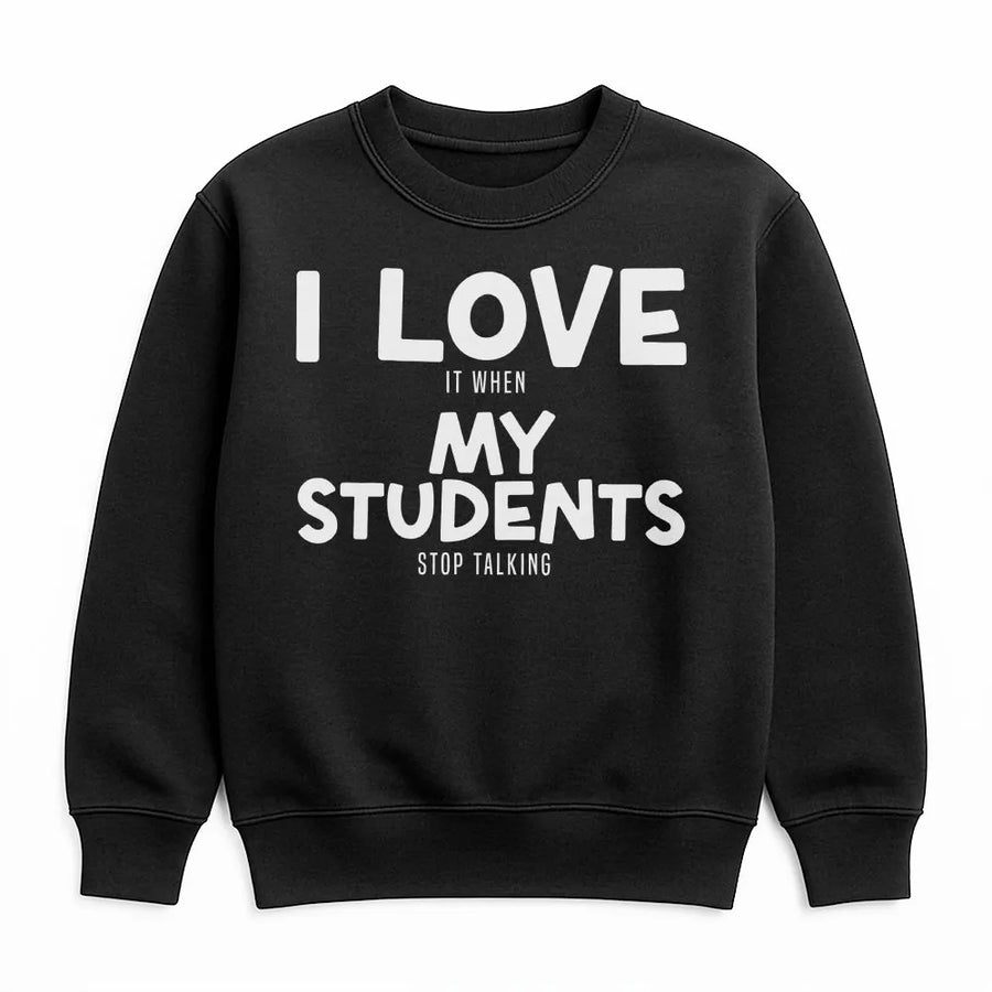 Funny Teacher Sweatshirt | 'I Love It When My Students Stop Talking' | Cozy Unisex Pullover | Sarcastic Back to School Gift for Educators