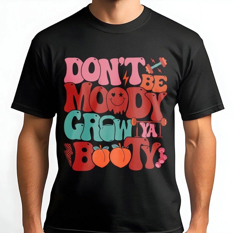 Don't Be Moody Grow Your Booty Gym T-Shirt | Retro Graphic Workout Top | 100% Cotton Premium Tee | Funny Fitness Gift for Her