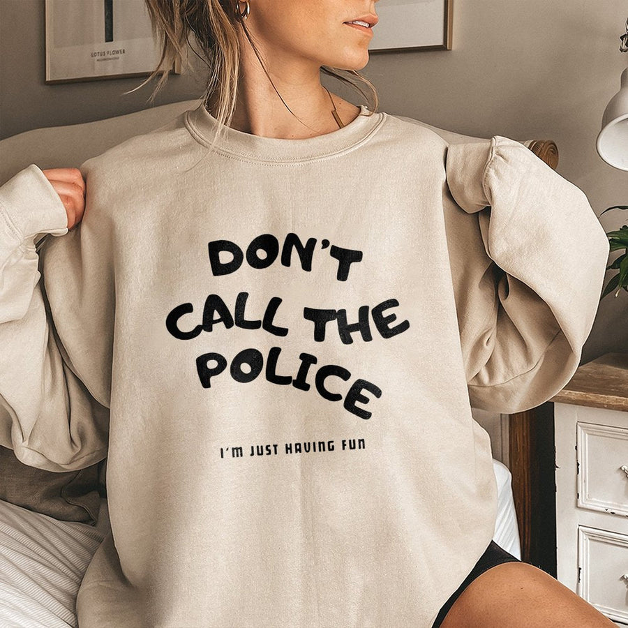 Don't Call The Police Sweatshirt | Sarcastic Funny Quote Graphic Crewneck | Premium Cotton Blend | Gift For Him And Her