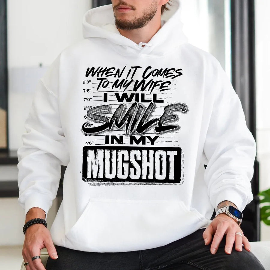 When It Comes To My Wife I Will Smile In My Mugshot Hoodie | Funny Sarcastic Quote Graphic Sweatshirt | Premium Cotton-Blend | Gift For Husband