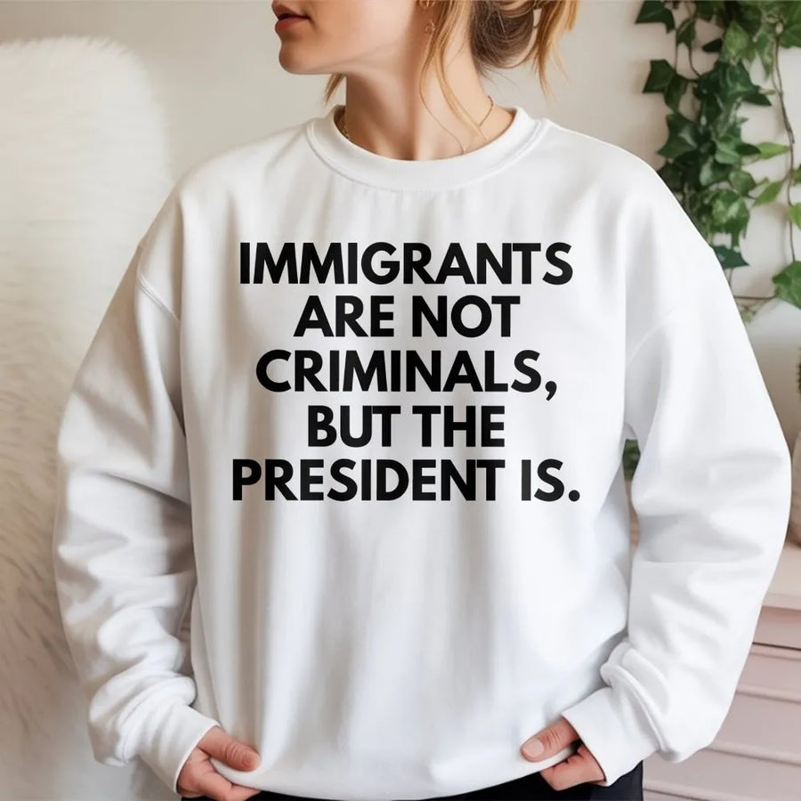Immigrants Are Not Criminals Sweatshirt | Bold Quote Graphic Tee | Premium Cotton Blend Crewneck | Unisex Social Justice Activist Gift