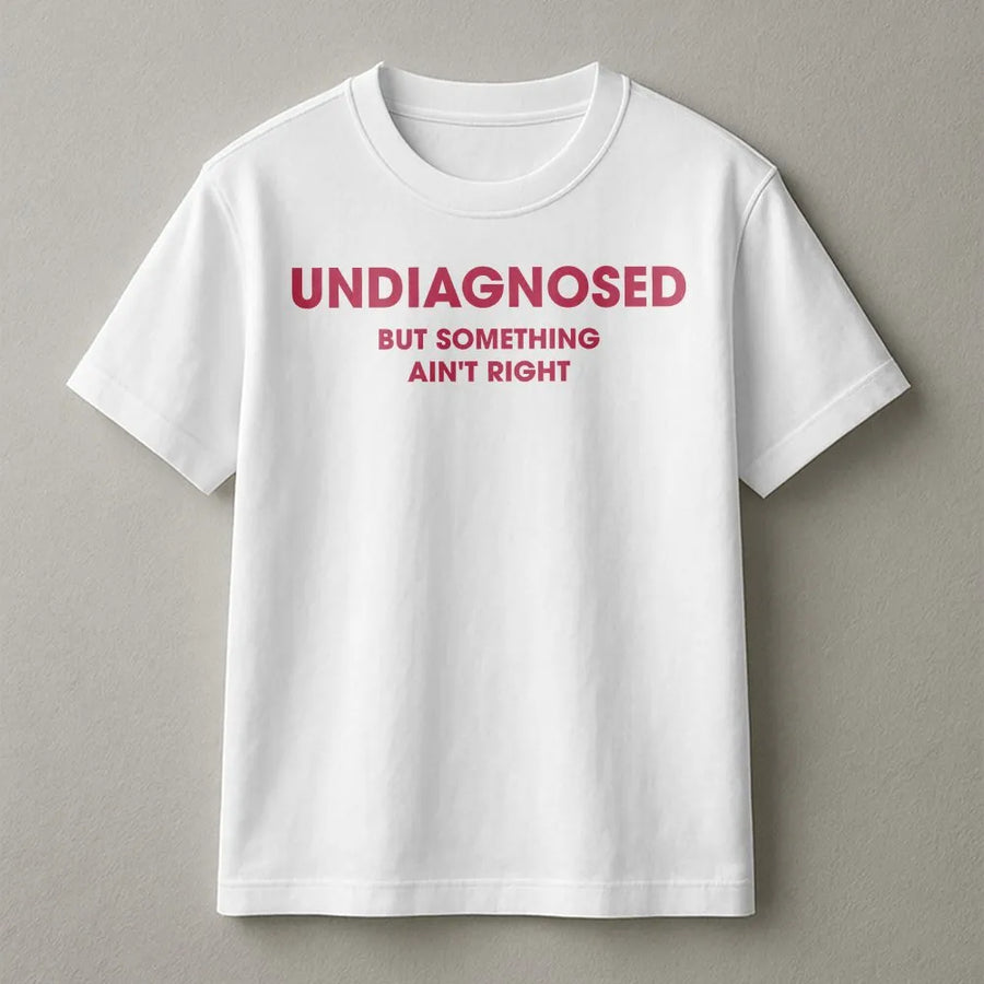 Undiagnosed But Something Ain't Right T-Shirt | Funny Sarcastic Humor Quote Tee | Soft Cotton Graphic Top | Gag Gift for Men and Women