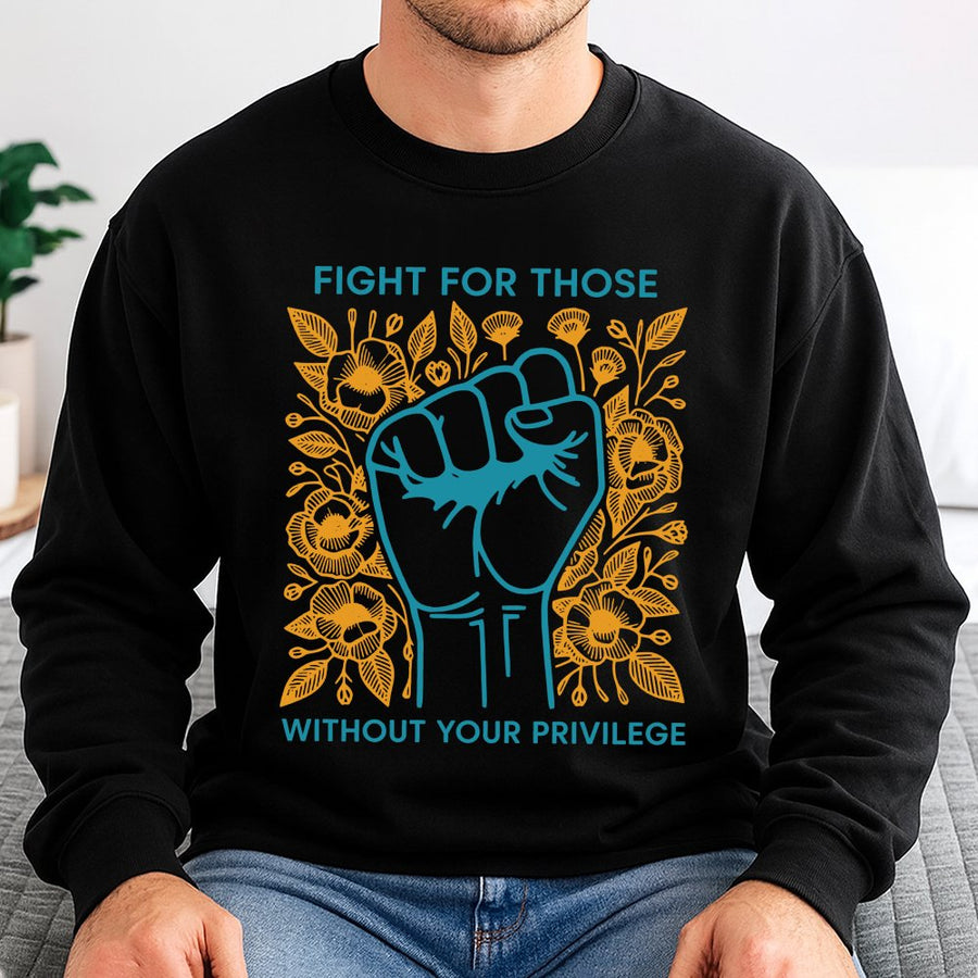 Fight For Those Without Your Privilege Sweatshirt | Floral Raised Fist Graphic Design | Premium Cotton Blend | Social Justice Activism Gift