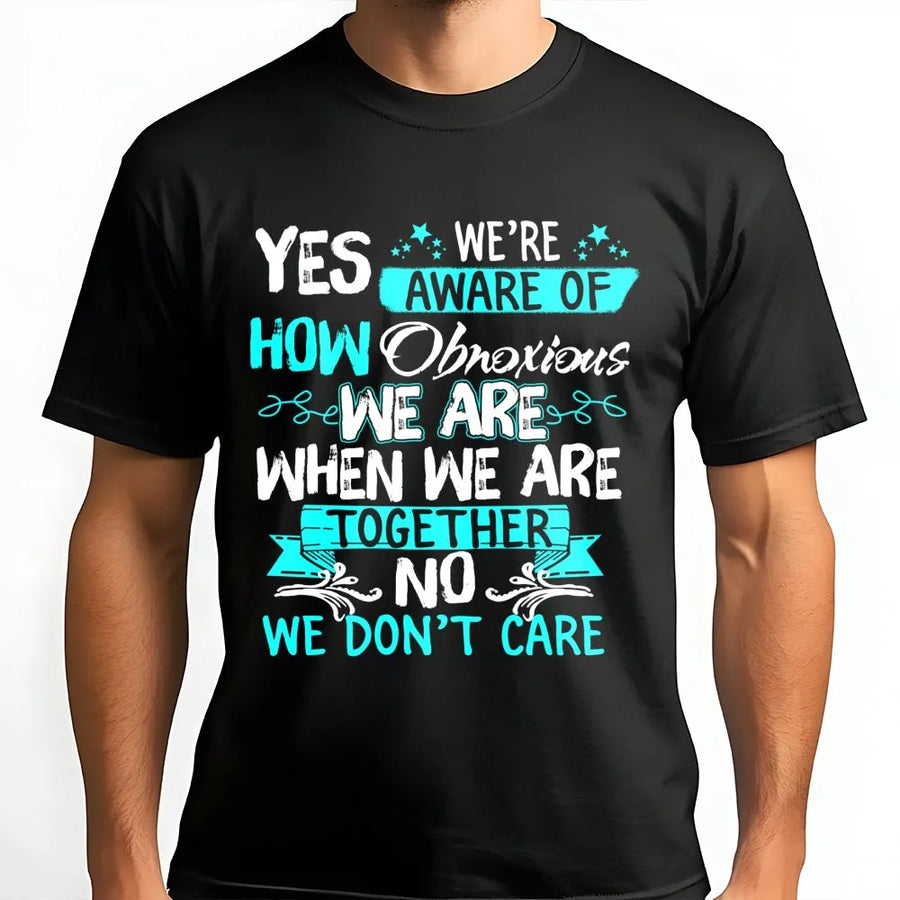 Funny Best Friend T-Shirt | Yes We Are Aware Of How Obnoxious We Are Together Design | Premium Soft Cotton | Matching Gift For Bestie Or Sister