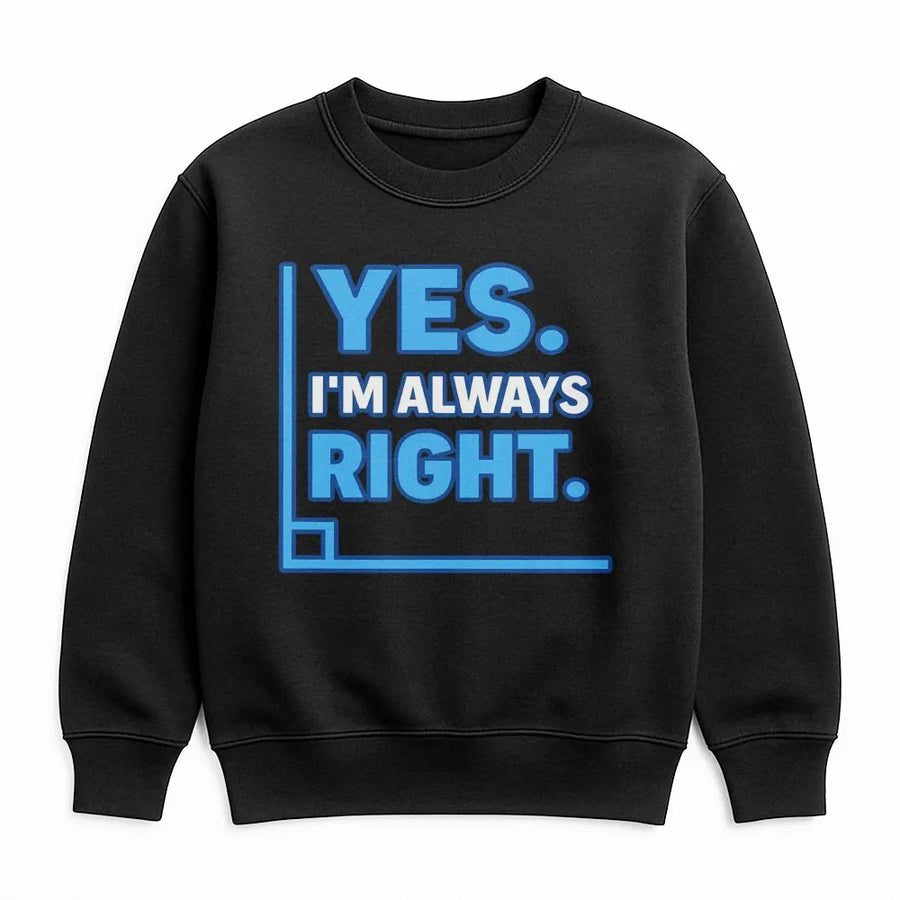 Yes I'm Always Right Math Sweatshirt | Funny Geometry Quote Graphic | Soft Cotton Blend Premium Fleece | Teacher Student Gift