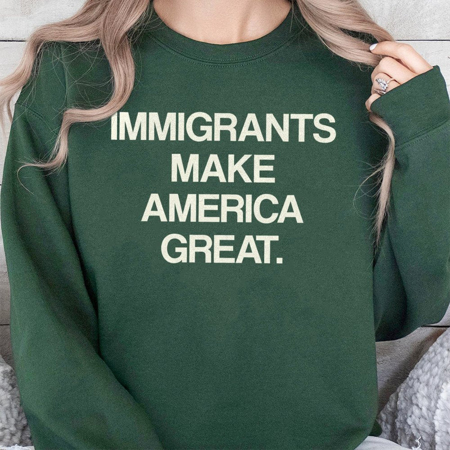 Immigrants Make America Great Sweatshirt | Social Justice Activist Quote | Soft Cotton-Poly Blend | Unisex Equality Apparel Gift
