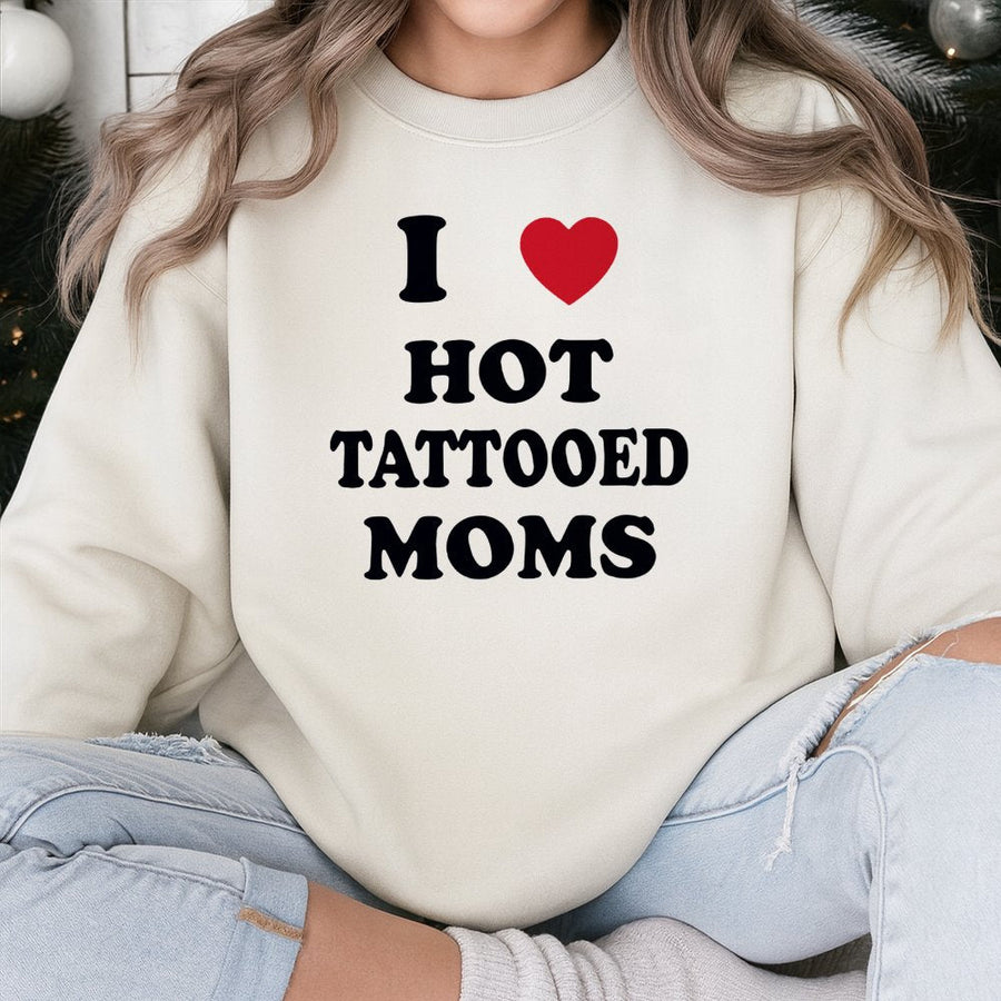 I Love Hot Tattooed Moms Sweatshirt | Funny Graphic Crewneck | Premium Cotton Blend | Sarcastic Gift for Her, Wife or Tattoo Enthusiast