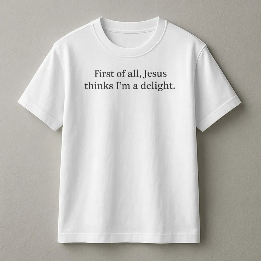 Jesus Thinks I'm A Delight T-Shirt | Funny Christian Quote Pullover | Soft Cotton Blend | Sarcastic Faith Humor Gift for Women and Men