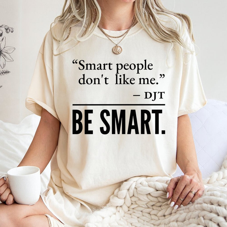 Smart People Don't Like Me T-Shirt | Quote Graphic Tee | 100% Cotton Premium Quality | Funny Liberal Humor Gift for Democrats