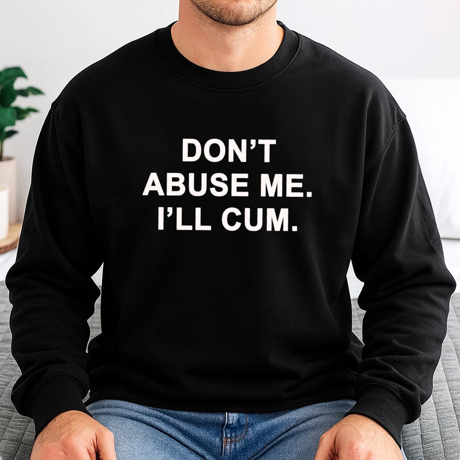 Graphic Sweatshirt | Don't Abuse Me I'll Cum Slogan | Unisex Cotton Blend Pullover | Edgy Adult Humor Apparel Gift