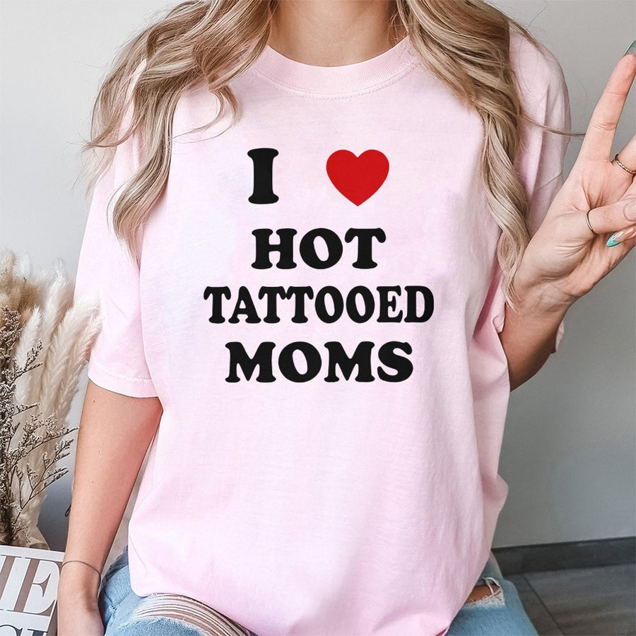 I Love Hot Tattooed Moms T-Shirt | Funny Graphic Print Tee | Premium 100% Cotton | Humorous Gift Idea for Him and Her