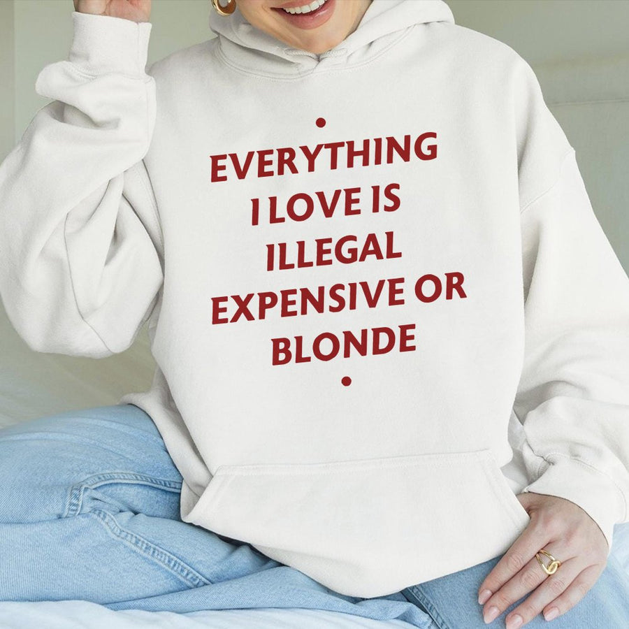 Everything I Love Is Illegal Expensive Or Blonde Hoodie | Sarcastic Quote Graphic Sweatshirt | Cotton-Poly Blend | Unisex Gift For Blonde Friends