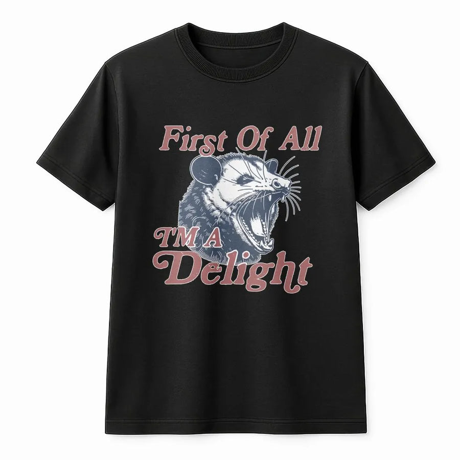 First Of All I’m A Delight T-Shirt | Funny Opossum Graphic Tee | Premium 100% Cotton Apparel | Sarcastic Humor Gift For Animal Lovers