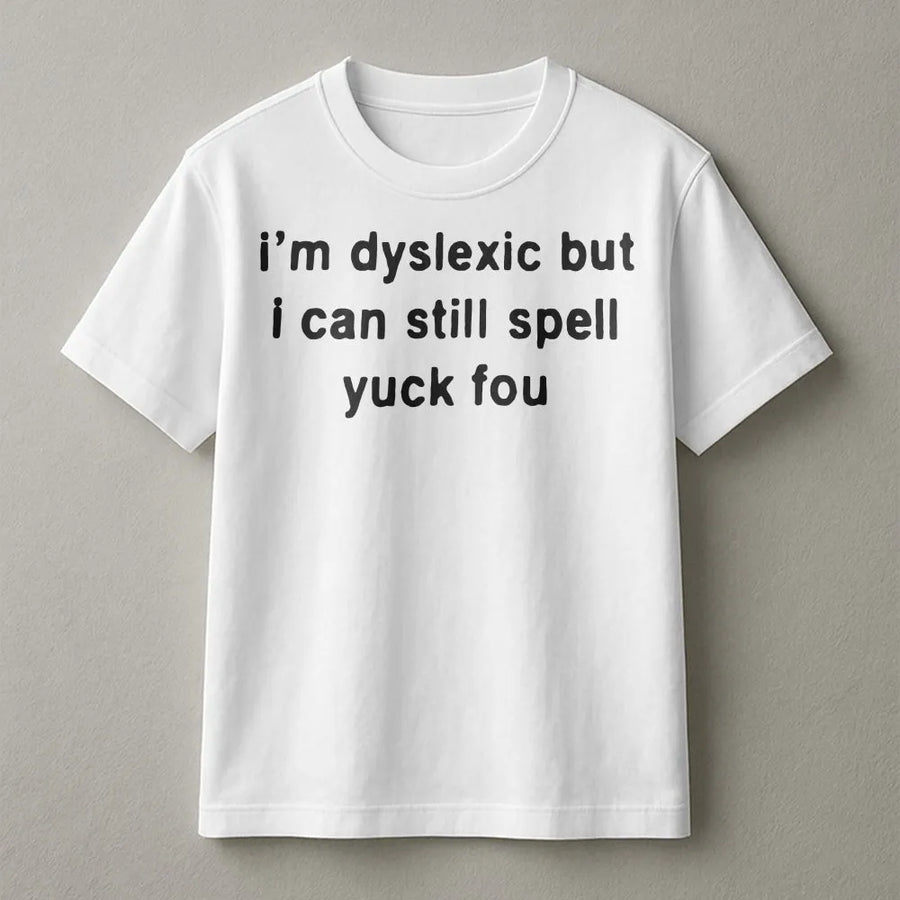 Dyslexic T-Shirt | Funny Sarcastic Quote Graphic Tee | Premium Cotton Casual Top | Unique Gift for Dyslexia Awareness or Sarcasm Lovers