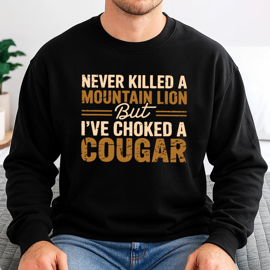Funny Sarcastic Sweatshirt | Never Killed A Mountain Lion Quote | Premium Cotton Blend | Gift For Him Her Adult Humor Lover