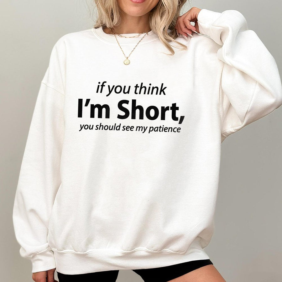 If You Think I'm Short Sweatshirt | Sarcastic Funny Quote Graphic | Cotton-Poly Blend Premium Comfort | Gift for Short People Women Men
