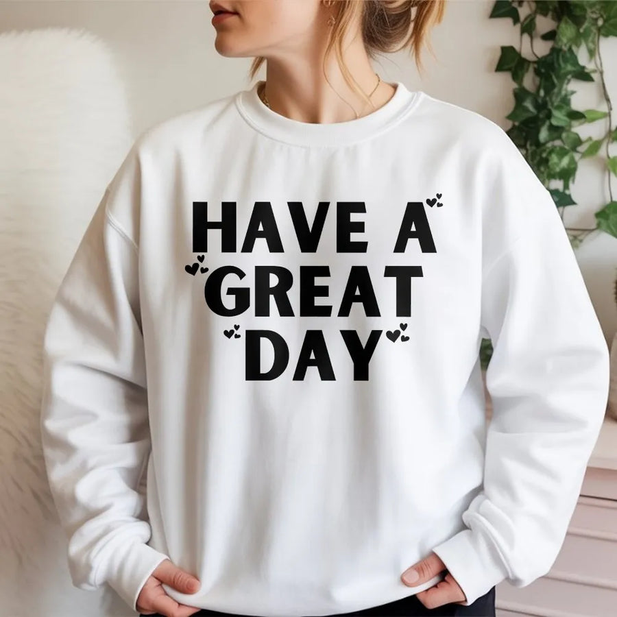 Have A Great Day Sweatshirt | Positive Quote Graphic Tee with Hearts | Soft Cotton Unisex Shirt | Uplifting Inspirational Gift