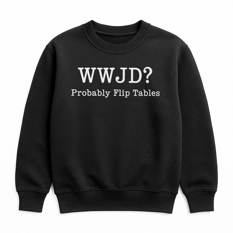 WWJD Probably Flip Tables Sweatshirt | Funny Christian Graphic Sweatshirt | Premium Cotton Blend | What Would Jesus Do Faith Based Gift for Men Women