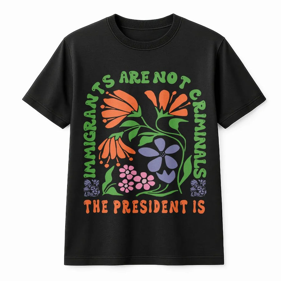 Immigrants Are Not Criminals T-Shirt | Floral Protest Graphic Design | 100% Cotton Premium Tee | Liberal Feminist Activist Gift