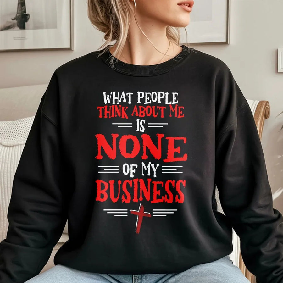 What People Think Is None Of My Business Sweatshirt | Christian Faith Quote With Cross Design | Premium Cotton Blend | Faith-Based Gift For Men And Women