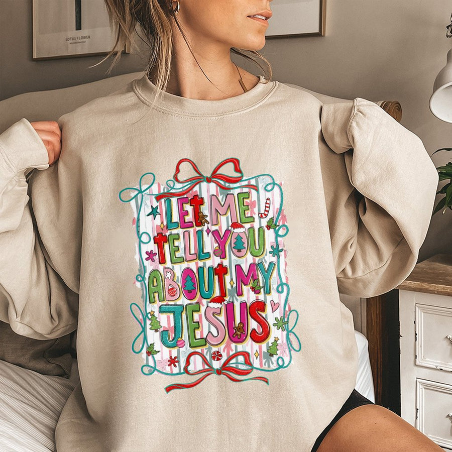Let Me Tell You About My Jesus Sweatshirt | Religious Christmas Holiday Graphic | Premium Cotton Blend | Faith-Based Gift For Christian Women