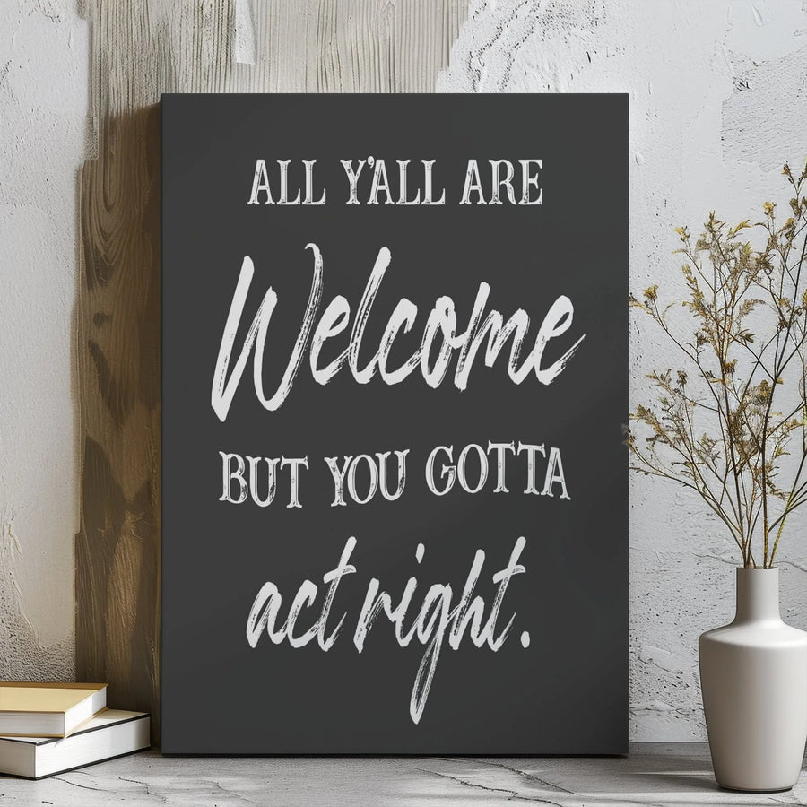 All Y'All Are Welcome But You Gotta Act Right Canvas | Funny Southern Quote Wall Art | Premium Gallery Wrapped Decor | Humorous Farmhouse Home Gift