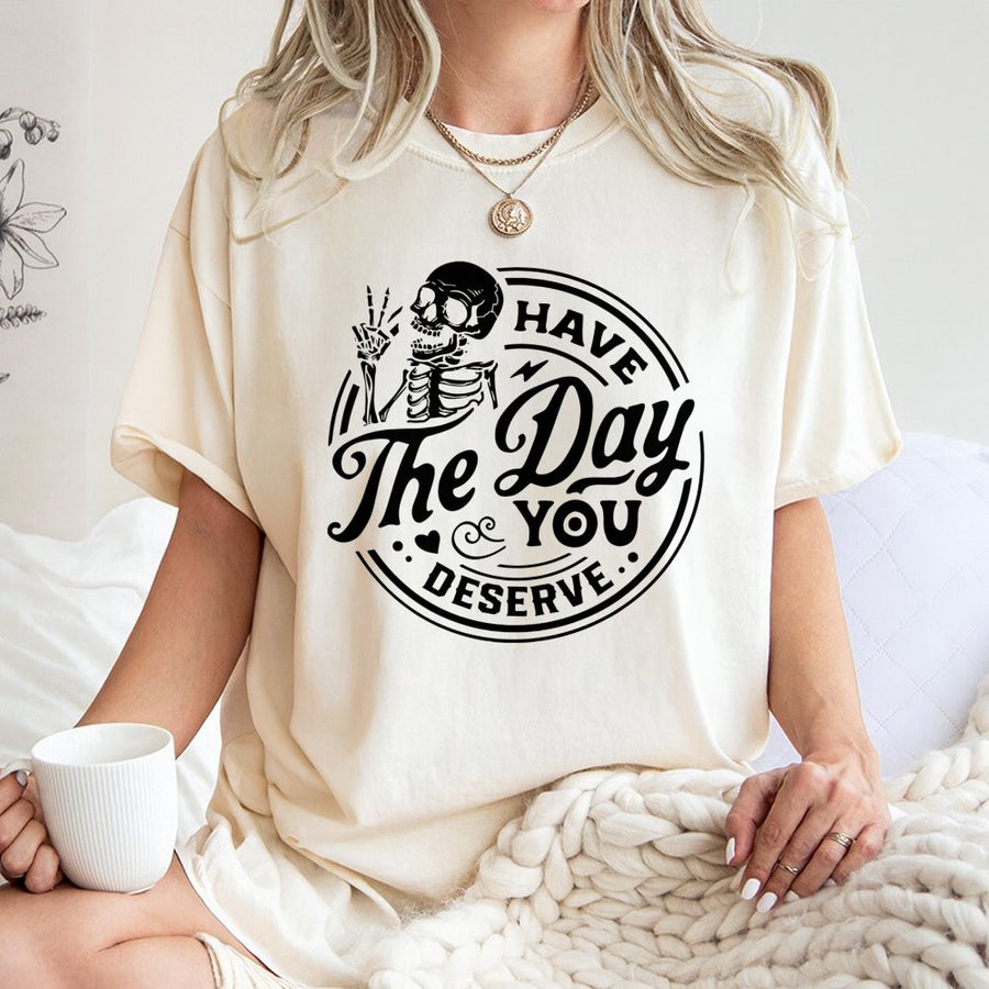 Have The Day You Deserve Skeleton T-Shirt | Peace Sign Graphic Tee | Premium 100% Cotton | Sarcastic Funny Gift For Men And Women
