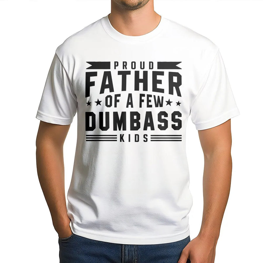 Proud Father Of A Few Dumbass Kids T-Shirt | Funny Sarcastic Dad Joke Graphic Tee | Premium Cotton Casual Wear | Perfect Gag Gift For Dads