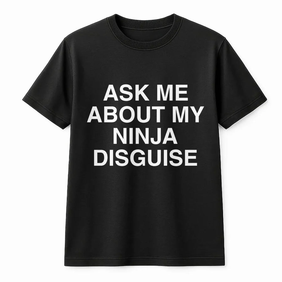 Ask Me About My Ninja Disguise T-Shirt | Funny Graphic Quote | Premium 100% Cotton | Gift for Dads and Martial Arts Fans