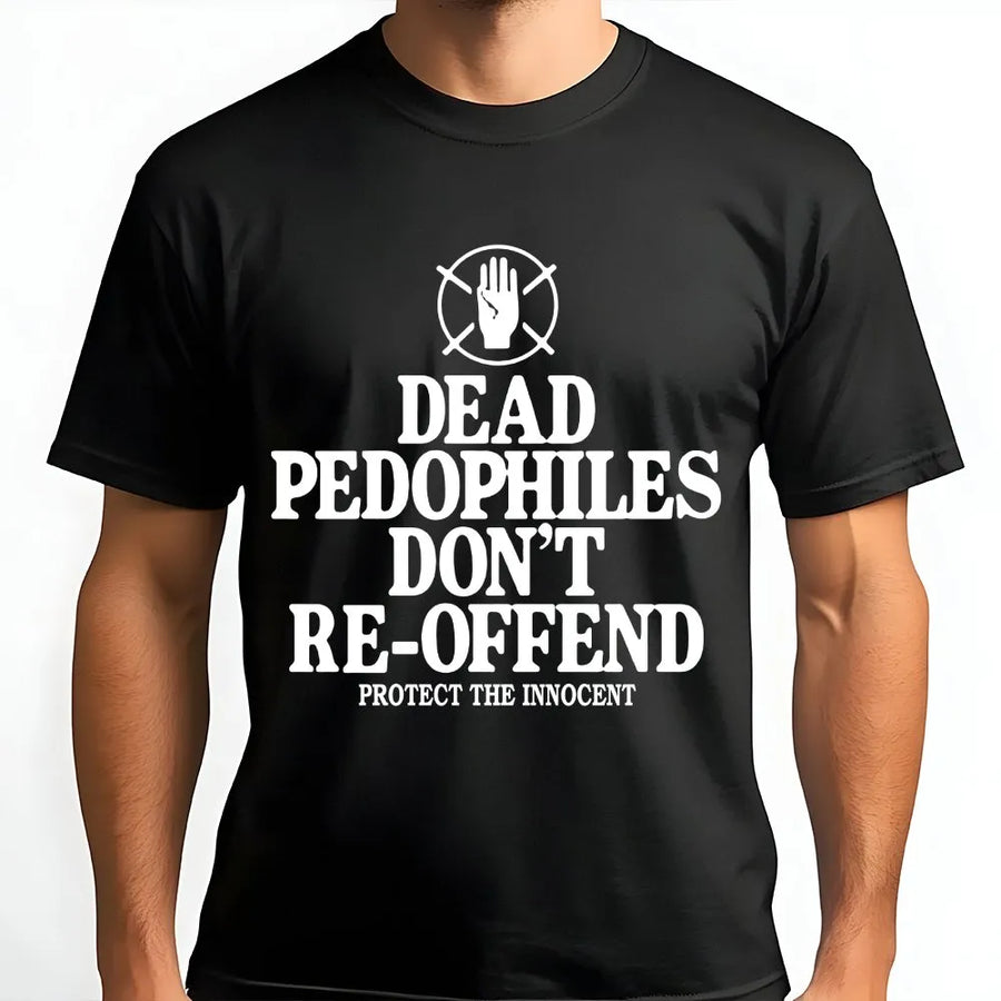 Dead Pedophiles Don't Re-Offend T-Shirt | Protect The Innocent Slogan | 100% Cotton Graphic Tee | Activist Gift For Men