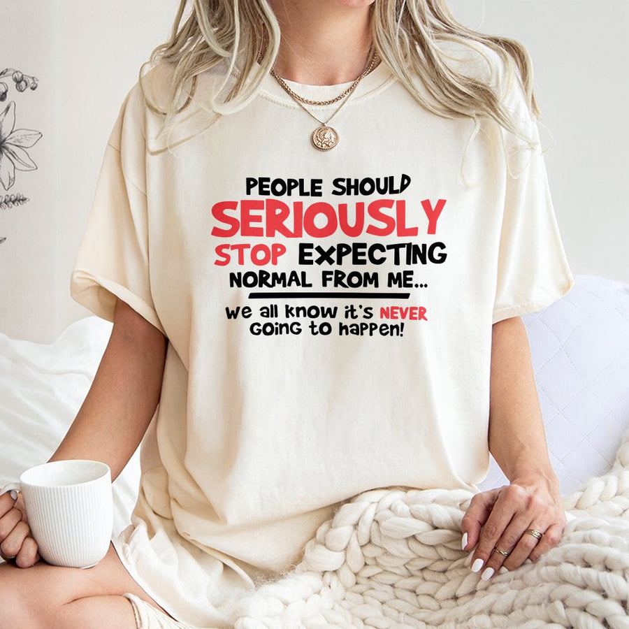 Funny Sarcastic Quote T-Shirt | People Should Seriously Stop Expecting Normal From Me | 100% Cotton Premium Tee | Unique Graphic Gift for Him or Her
