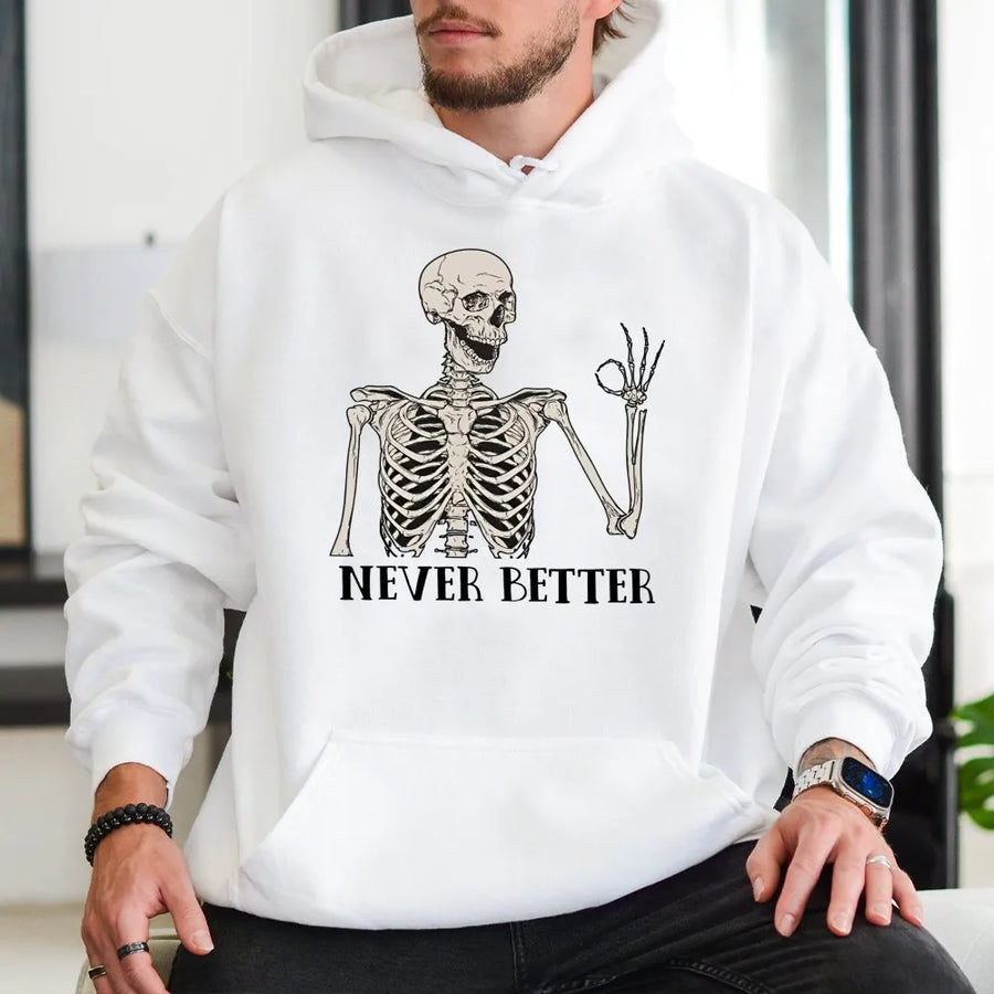Never Better Skeleton Hoodie | Funny Sarcastic Aesthetic Graphic Sweatshirt | Premium Cotton Blend | Gift For Him And Her Unisex Streetwear