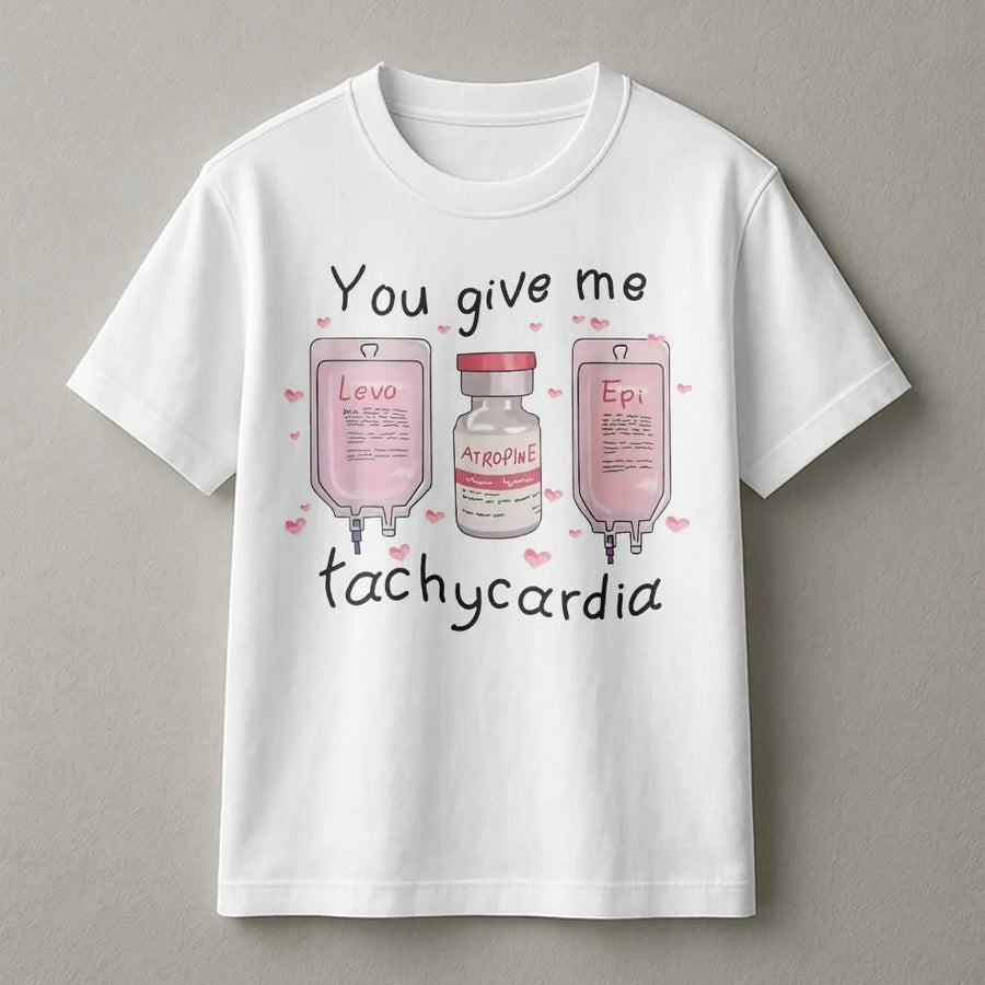 You Give Me Tachycardia Nurse T-Shirt | Funny Medical Heart Rhythm Graphic | Premium Cotton Unisex Apparel | Gift for ER Nurses and Healthcare Workers
