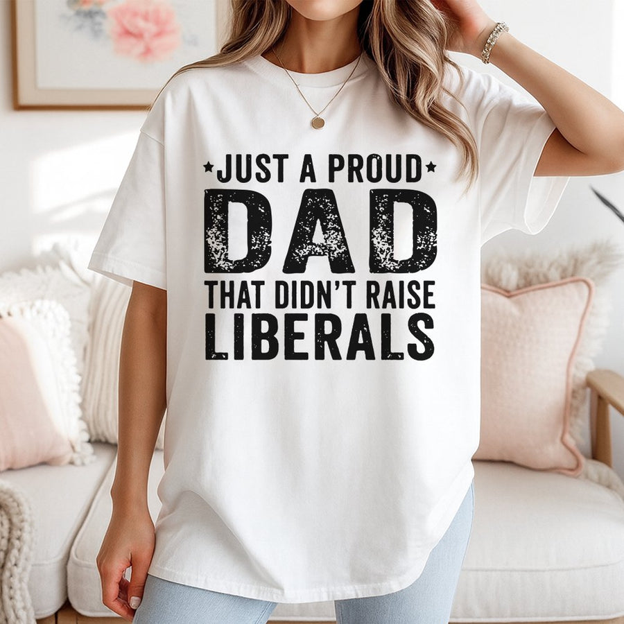 Proud Dad T-Shirt | Didn't Raise Liberals Graphic Tee | 100% Cotton Premium Apparel | Conservative Father's Day 2026 Gift for Republican Dad