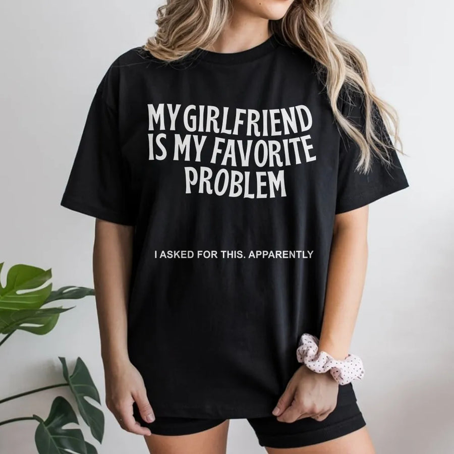 My Girlfriend Is My Favorite Problem T-Shirt | Funny Sarcastic Quote Sweatshirt | Soft Cotton-Poly Blend | Premium Valentine's Day Gift for Boyfriend