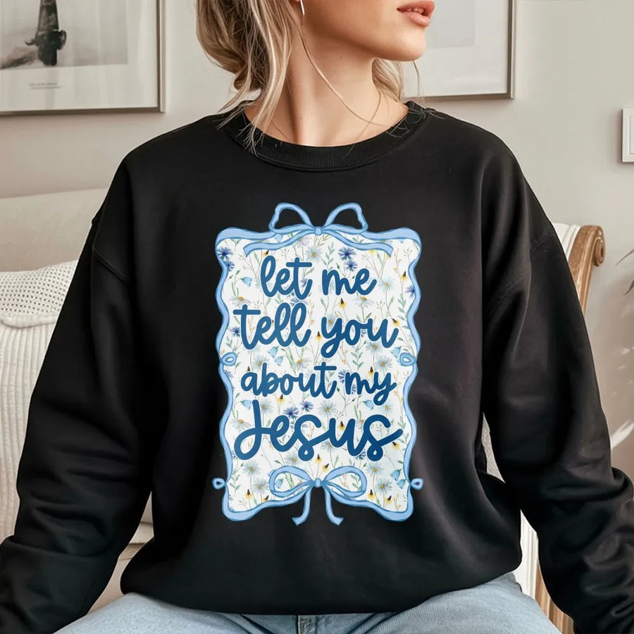 Let Me Tell You About My Jesus Sweatshirt | Floral Coquette Bow Graphic | Premium Unisex Crewneck | Christian Faith Gift for Her