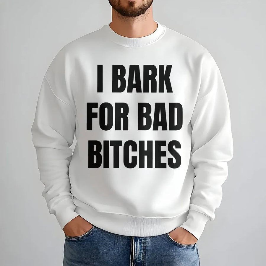 I Bark For Bad Bitches Sweatshirt | Sassy Funny Graphic Crewneck | Premium Cotton Blend Unisex Pullover | Edgy Streetwear Gift For Dog Lovers