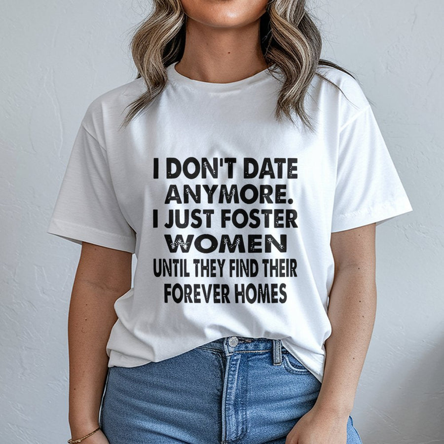 I Don't Date Anymore Foster Women T-Shirt | Funny Sarcastic Quote Graphic Tee | 100% Cotton Premium Apparel | Gift For Him, Boyfriend Humor